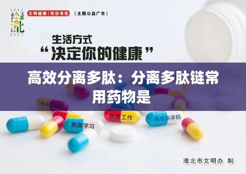 高效分离多肽：分离多肽链常用药物是 