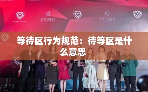 等待区行为规范：待等区是什么意思 