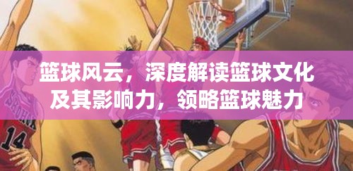 篮球风云，深度解读篮球文化及其影响力，领略篮球魅力