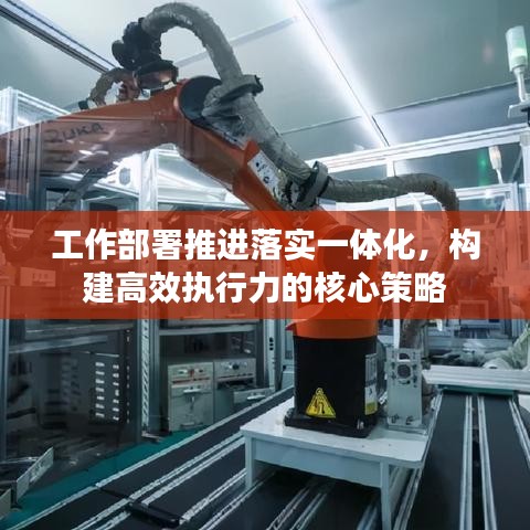 工作部署推进落实一体化，构建高效执行力的核心策略