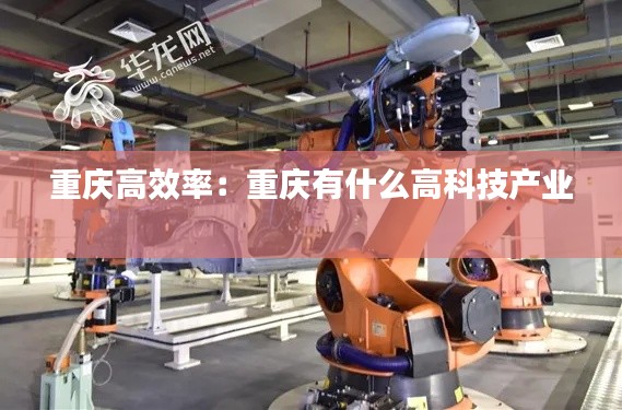 重庆高效率：重庆有什么高科技产业 