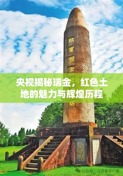 央视揭秘瑞金，红色土地的魅力与辉煌历程