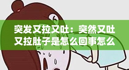 突发又拉又吐：突然又吐又拉肚子是怎么回事怎么办 