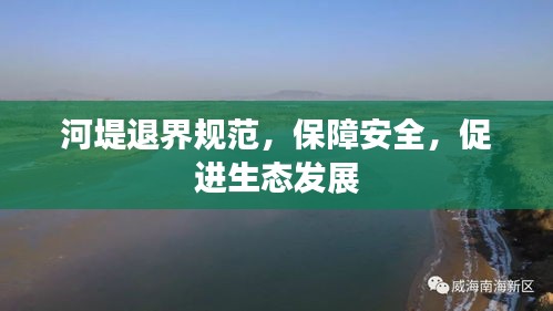 河堤退界规范，保障安全，促进生态发展
