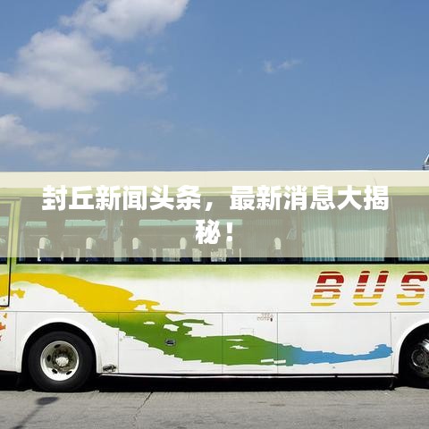 封丘新闻头条，最新消息大揭秘！