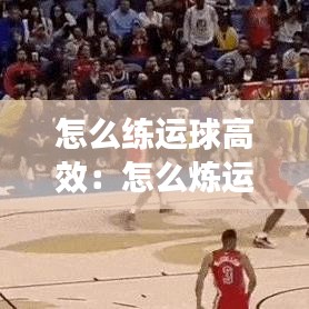 怎么练运球高效：怎么炼运球 
