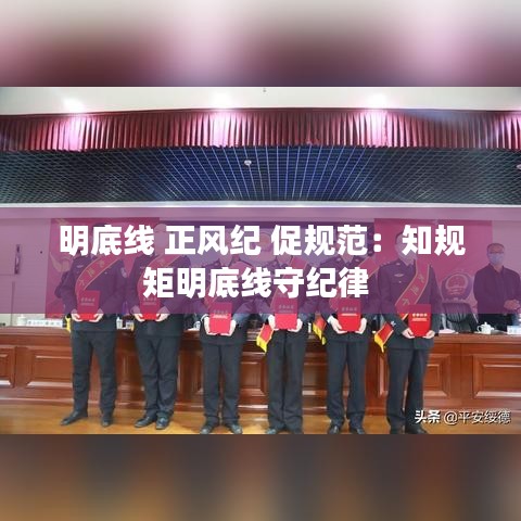 明底线 正风纪 促规范：知规矩明底线守纪律 