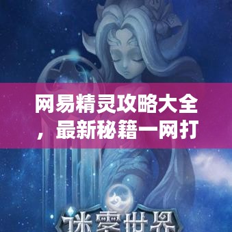 网易精灵攻略大全，最新秘籍一网打尽！