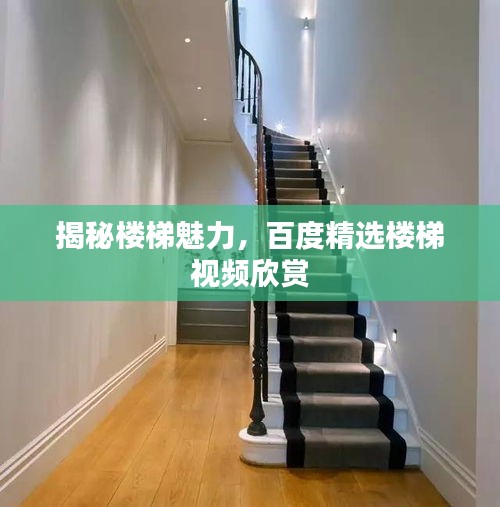 揭秘楼梯魅力，百度精选楼梯视频欣赏