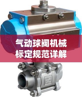气动球阀机械标定规范详解，专业标准，助力精准操作
