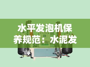 水平发泡机保养规范：水泥发泡机结构 