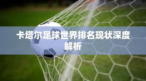 卡塔尔足球世界排名现状深度解析