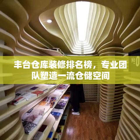 丰台仓库装修排名榜，专业团队塑造一流仓储空间