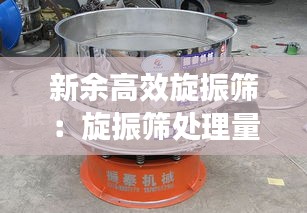 新余高效旋振筛：旋振筛处理量 