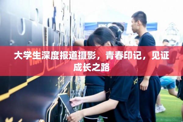 大学生深度报道摄影，青春印记，见证成长之路