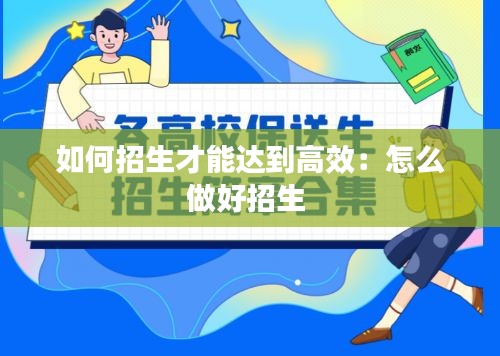 如何招生才能达到高效：怎么做好招生 