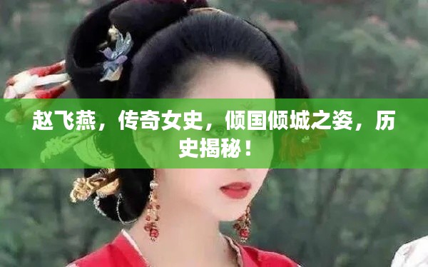 赵飞燕，传奇女史，倾国倾城之姿，历史揭秘！