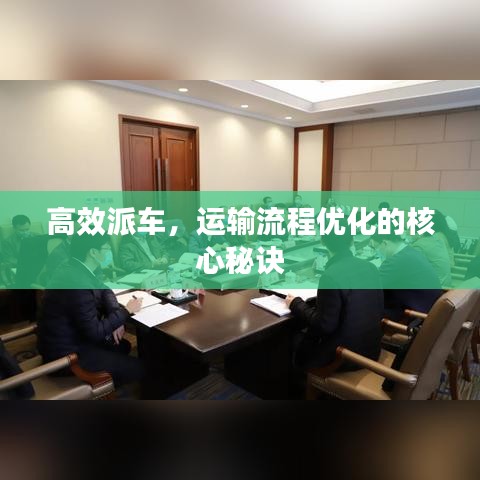 高效派车，运输流程优化的核心秘诀