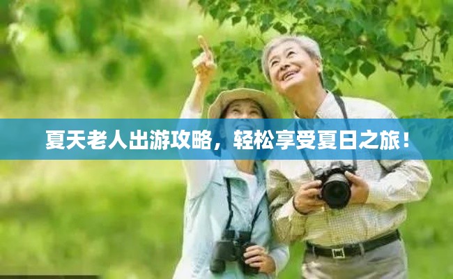 夏天老人出游攻略，轻松享受夏日之旅！