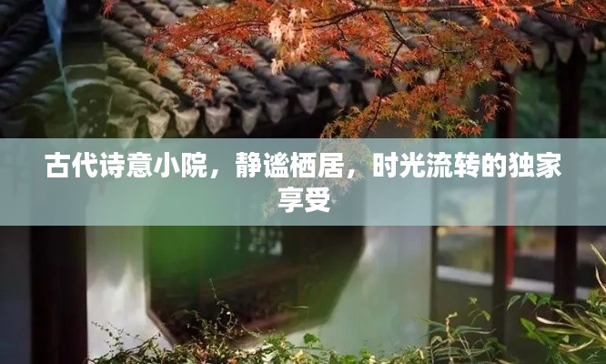 古代诗意小院，静谧栖居，时光流转的独家享受