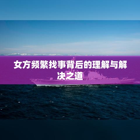 女方频繁找事背后的理解与解决之道
