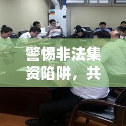警惕非法集资陷阱，共建诚信社会——宣传简报全解析