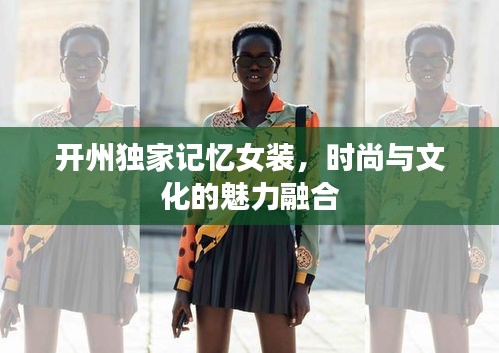 开州独家记忆女装，时尚与文化的魅力融合