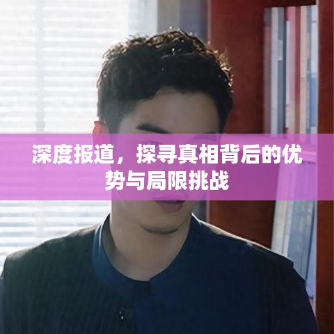 深度报道，探寻真相背后的优势与局限挑战