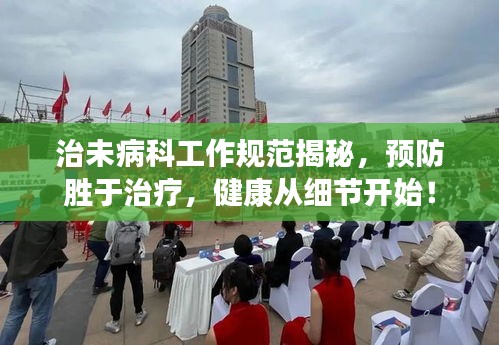 治未病科工作规范揭秘，预防胜于治疗，健康从细节开始！