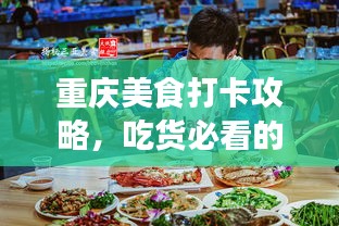重庆美食打卡攻略，吃货必看的旅游指南