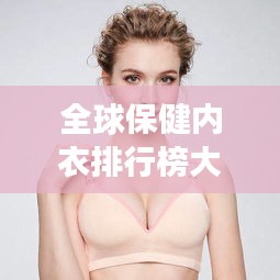 全球保健内衣排行榜大揭秘，健康穿戴新选择！