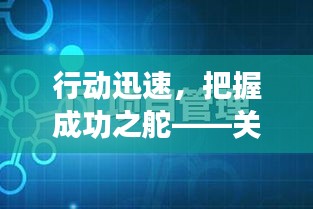 行动迅速，把握成功之舵——关键要素解析