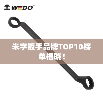 米字扳手品牌TOP10榜单揭晓！