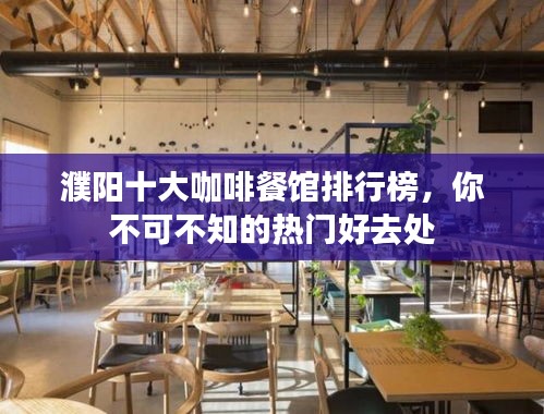 濮阳十大咖啡餐馆排行榜，你不可不知的热门好去处