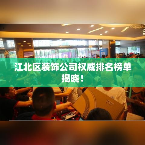 江北区装饰公司权威排名榜单揭晓！