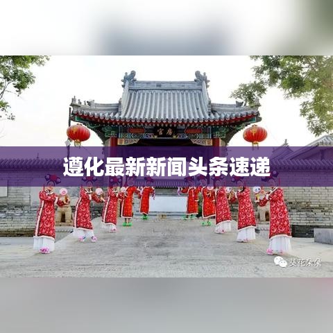 遵化最新新闻头条速递