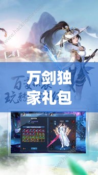 万剑独家礼包引领游戏新风潮！