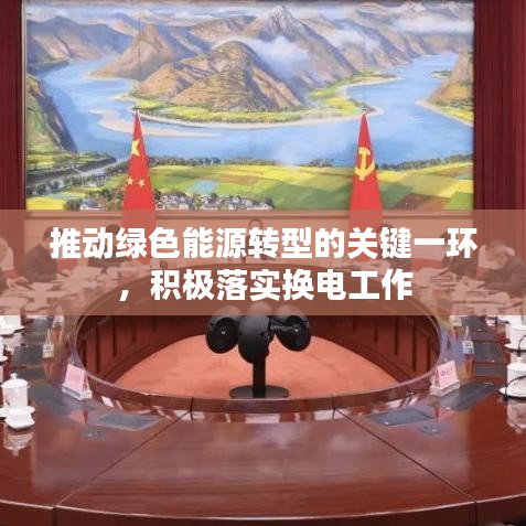 推动绿色能源转型的关键一环，积极落实换电工作