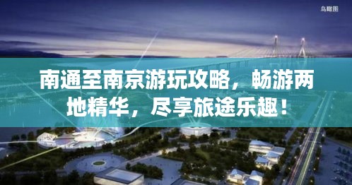 南通至南京游玩攻略，畅游两地精华，尽享旅途乐趣！