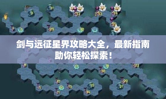 剑与远征星界攻略大全，最新指南助你轻松探索！