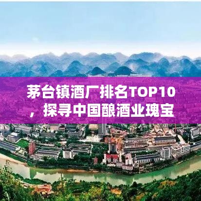 茅台镇酒厂排名TOP10，探寻中国酿酒业瑰宝
