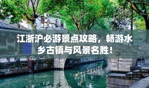 江浙沪必游景点攻略，畅游水乡古镇与风景名胜！