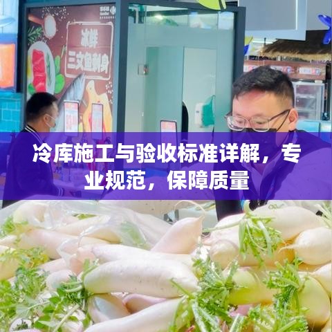 冷库施工与验收标准详解，专业规范，保障质量