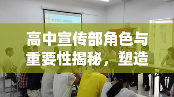 高中宣传部角色与重要性揭秘，塑造校园文化的关键力量！