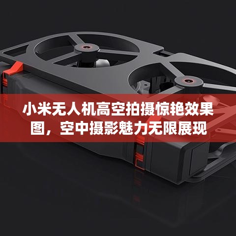 小米无人机高空拍摄惊艳效果图，空中摄影魅力无限展现