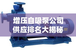 增压自吸泵公司供应排名大揭秘！