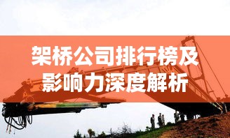 架桥公司排行榜及影响力深度解析