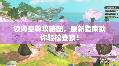 领海至尊攻略图，最新指南助你轻松登顶！