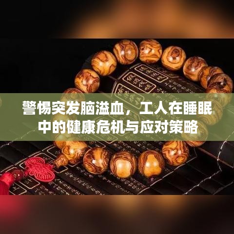 警惕突发脑溢血，工人在睡眠中的健康危机与应对策略