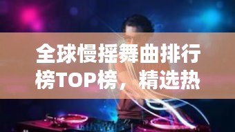 全球慢摇舞曲排行榜TOP榜，精选热门舞曲一网打尽！